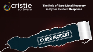The Role of Bare Metal Recovery in Cyber Incident Response | Cristie Software